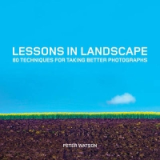 Lessons in Landscape: 80 Techniques for Taking Better Photographs