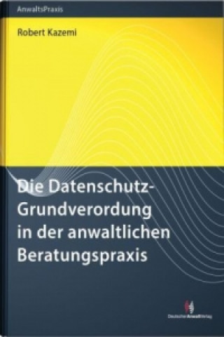 Die EU-Datenschutz-Grundverordnung in der anwaltlichen Beratungspraxis