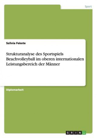 Strukturanalyse des Sportspiels Beachvolleyball im oberen internationalen Leistungsbereich der Manner