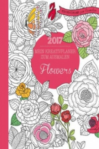 Mein Kreativplaner zum Ausmalen 2017: Flowers
