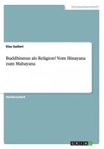 Buddhismus als Religion? Vom Hinayana zum Mahayana
