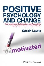 Positive Psychology and Change - How Leadership, Collaboration and Appreciative Inquiry Create Transformational Results