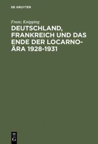 Deutschland, Frankreich Und Das Ende Der Locarno-AEra 1928-1931