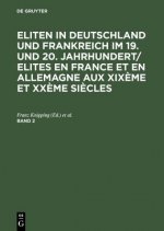 Eliten in Deutschland und Frankreich im 19. und 20. Jahrhundert/Elites en France et en Allemagne aux XIXeme et XXeme siecles, Band 2, Eliten in Deutsc