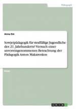 Sowjetpädagogik für straffällige Jugendliche des 21. Jahrhunderts? Versuch einer unvoreingenommenen Betrachtung der Pädagogik Anton Makarenkos