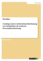 Creating Careers. Arbeitnehmeruberlassung von Fachkraften als moderne Personaldienstleistung