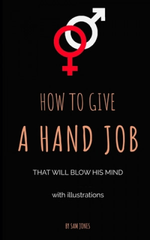 How to Give a Hand Job That Will Blow His Mind (with Illustr