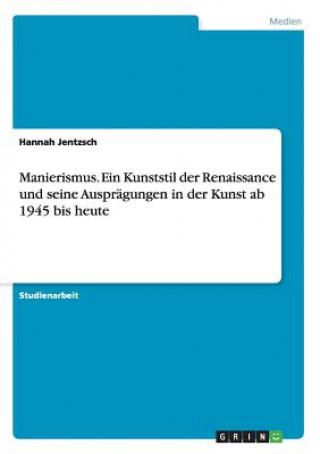 Manierismus. Ein Kunststil der Renaissance und seine Auspragungen in der Kunst ab 1945 bis heute