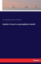 Goethe's Faust in ursprunglicher Gestalt