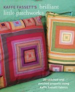 Kaffe Fassett's Brilliant Little Patchworks: 20 Stitched and Patched Projects Using Kaffe Fassett Fabrics