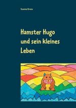 Hamster Hugo und sein kleines Leben