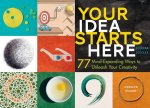 Your Idea Starts Here: 77 Mind-Expanding Ways