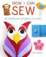 Now I Can Sew: 20 Hand-Sewn Projects to Make