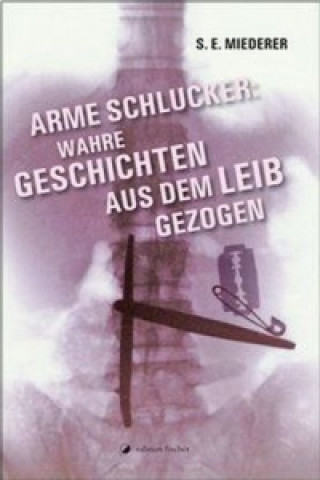 Arme Schlucker: Wahre Geschichten, aus dem Leib gezogen