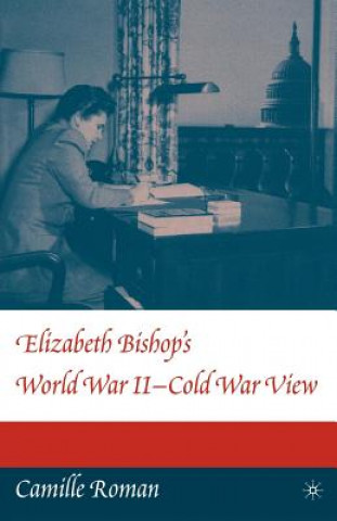 Elizabeth Bishop's World War II - Cold War View