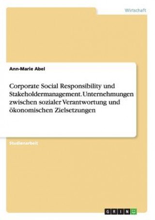 Corporate Social Responsibility und Stakeholdermanagement. Unternehmungen zwischen sozialer Verantwortung und oekonomischen Zielsetzungen