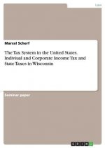 Tax System in the United States. Indiviual and Corporate Income Tax and State Taxes in Wisconsin
