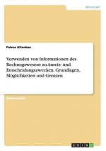 Verwenden von Informationen des Rechnugswesens zu Anreiz- und Entscheidungszwecken. Grundlagen, Moeglichkeiten und Grenzen