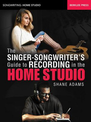 Singer-Songwriter's Guide to Recording in the Home Studio