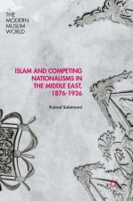 Islam and Competing Nationalisms in the Middle East, 1876-1926