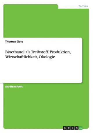Bioethanol als Treibstoff. Produktion, Wirtschaftlichkeit, OEkologie