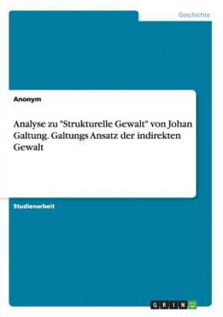 Analyse zu Strukturelle Gewalt von Johan Galtung. Galtungs Ansatz der indirekten Gewalt
