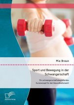 Sport und Bewegung in der Schwangerschaft. Ein schwangerschaftsbegleitendes Kurskonzept fur den Gesundheitsmarkt