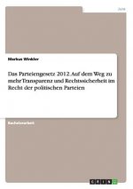 Parteiengesetz 2012. Auf dem Weg zu mehr Transparenz und Rechtssicherheit im Recht der politischen Parteien