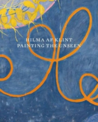 Hilma af Klint. Painting the Unseen
