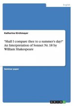 Shall I compare thee to a summer's day? An Interpretation of Sonnet Nr. 18 by William Shakespeare