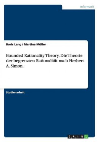 Bounded Rationality Theory. Die Theorie der begrenzten Rationalität nach Herbert A. Simon.