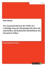 Zusammenbruch der DDR. Der vorlaufige Sieg des Maximalprofits uber die materiellen und kulturellen Bedurfnisse des deutschen Volkes