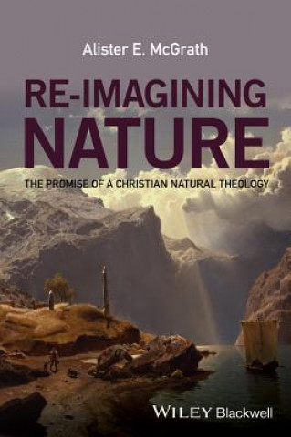 Re-Imagining Nature - The Promise of a Christian Natural Theology