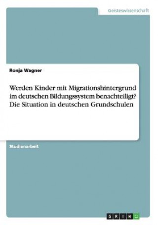 Werden Kinder mit Migrationshintergrund im deutschen Bildungssystem benachteiligt? Die Situation in deutschen Grundschulen