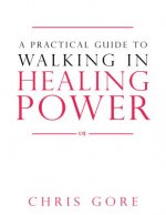 Practical Guide To Walking In Healing Power, A