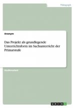Das Projekt als grundlegende Unterrichtsform im Sachunterricht der Primarstufe