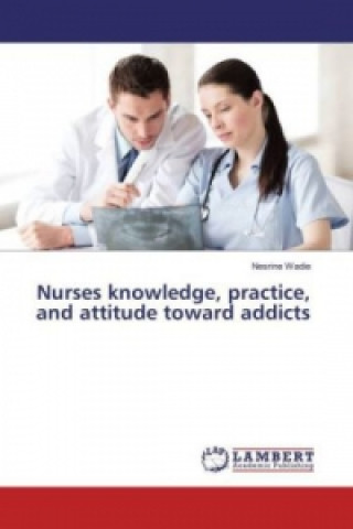 Nurses knowledge, practice, and attitude toward addicts