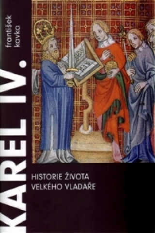 Karel IV. Historie života velkého vladaře