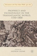 Prophecy and Eschatology in the Transatlantic World, 1550 1800