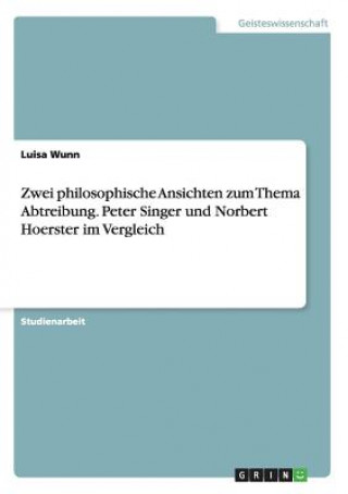 Zwei philosophische Ansichten zum Thema Abtreibung. Peter Singer und Norbert Hoerster im Vergleich