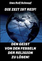 Zeit ist reif! - Den Geist von den Fesseln der Religion zu loesen!