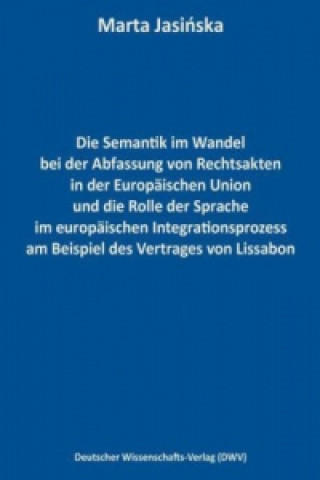 Die Semantik im Wandel bei der Abfassung von Rechtsakten in der Europäischen Union und die Rolle der Sprache im europäischen Integrationsprozess am Be