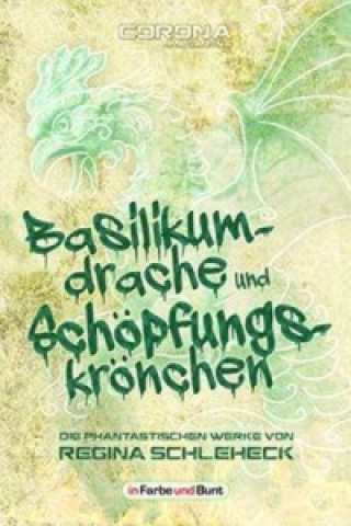 Basilikumdrache und Schöpfungskrönchen - Die phantastischen Werke von Regina Schleheck