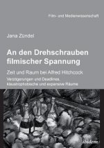den Drehschrauben filmischer Spannung. Zeit und Raum bei Alfred Hitchcock. Verz gerungen und Deadlines, klaustrophobische und expansive R ume