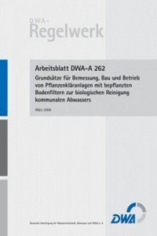 Arbeitsblatt DWA-A 262 Grundsätze für Bemessung, Bau und Betrieb von Kläranlagen mit Bodenfiltern zur Reinigung kommunalen Abwassers (Entwurf)