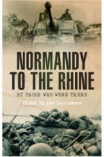 Normandy to the Rhine: By Those Who Were There