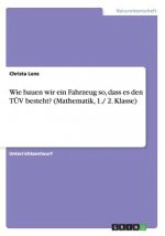 Wie bauen wir ein Fahrzeug so, dass es den TUEV besteht? (Mathematik, 1./ 2. Klasse)