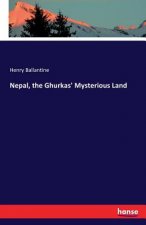 Nepal, the Ghurkas' Mysterious Land