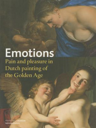 Emotions - Pain and Pleasure in Dutch Painting of the Golden