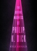Divine Madness of Philip K. Dick